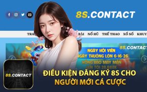 Điều Kiện Đăng Ký 8S Cho Người Mới Cá Cược