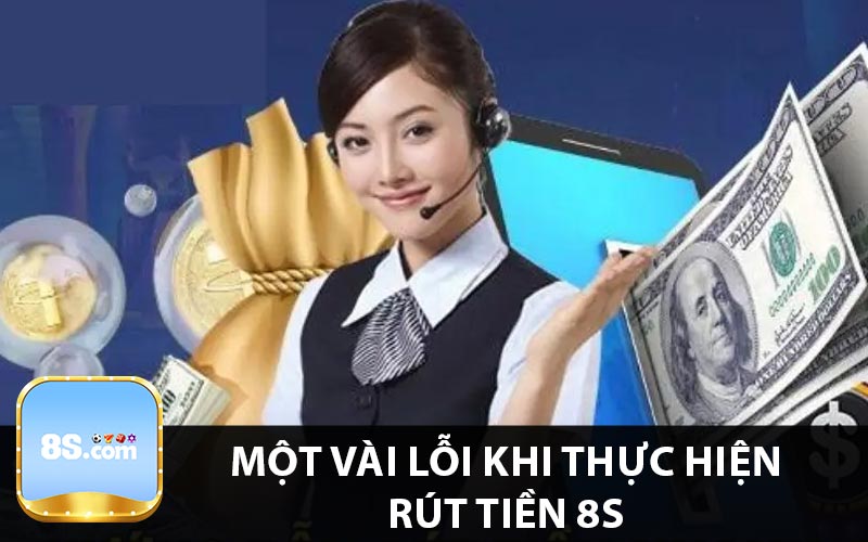Một vài lỗi khi thực hiện rút tiền 8s